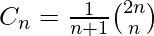 C_n=\frac{1}{n+1}\binom{2n}{n}                    