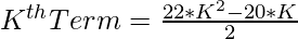 K^{th} Term = \frac{22*K^{2} - 20*K}{2}  