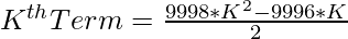 K^{th} Term = \frac{9998*K^{2} - 9996*K}{2}  