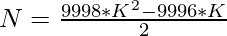 N = \frac{9998*K^{2} - 9996*K}{2}  