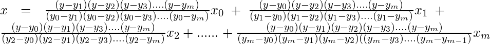  x = \frac{(y-y_1)(y-y_2)(y-y_3)....(y-y_m)}{(y_0-y_1)(y_0-y_2)(y_0-y_3)....(y_0-y_m)}x_0  + \frac{(y-y_0)(y-y_2)(y-y_3)....(y-y_m)}{(y_1-y_0)(y_1-y_2)(y_1-y_3)....(y_1-y_m)}x_1  +         \frac{(y-y_0)(y-y_1)(y-y_3)....(y-y_m)}{(y_2-y_0)(y_2-y_1)(y_2-y_3)....(y_2-y_m)}x_2 + ...... + \frac{(y-y_0)(y-y_1)(y-y_2)(y-y_3)....(y-y_m)}{(y_m-y_0)(y_m-y_1)(y_m-y_2)((y_m-y_3)....(y_m-y_{m-1})}x_m 