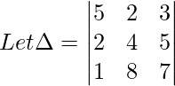 Let \Delta = \begin{vmatrix} 5 & 2 & 3\\  2 & 4 & 5\\  1 & 8 & 7 \end{vmatrix}