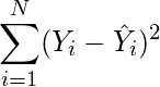   \begin{equation*}  \sum_{i=1}^{N}(Y_i - \hat{Y}_i)^2  \end{equation*} 