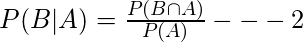  P(B|A) = \frac{P(B\cap A)}{P(A)}  ---2 