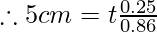 \therefore 5 cm = t \frac{ 0.25 } {0.86 }