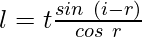 l = t \frac{sin\ (i-r)} {cos\ r}