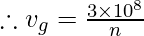 \therefore v_{g}= \frac{3\times 10^{8}}{n }