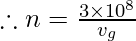\therefore n= \frac{3\times 10^{8}}{v_{g}}