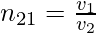 n_{21}= \frac{v_{1}}{v_{2}}