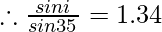 \therefore \frac{sin i} {sin35^{\degree}}= 1.34