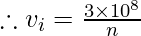 \therefore v_{i}= \frac{3\times 10^{8}}{n }