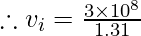 \therefore v_{i}= \frac{3\times 10^{8}}{1.31}