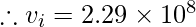 \therefore v_{i}= 2.29 \times 10^{8}