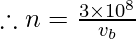 \therefore n= \frac{3\times 10^{8}}{v_{b}}
