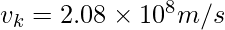 v_{k}= 2.08 \times 10^{8} m/s 