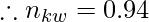 \therefore n_{kw}= 0.94