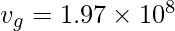 v_{g}= 1.97 \times 10^{8} 