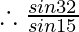 \therefore \frac{sin32^{\degree}} {sin15^{\degree}}  