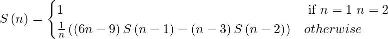 S\left ( n \right )= \begin{cases} 1 & \text{ if } n = 1 \ n = 2 \\ \frac{1 }{n}\left ( \left (6n-9 \right )S\left ( n-1 \right ) -\left (n-3 \right )S \left (n-2 \right )\right ) & otherwise \end{cases}  