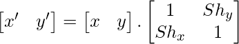 \begin{bmatrix}x'&y'\end{bmatrix}=\begin{bmatrix}x&y\end{bmatrix}.\begin{bmatrix}1&Sh_y\\Sh_x&1\end{bmatrix} 