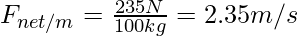 F_{net/m} = \frac{235 N}{100 kg} = 2.35 m/s