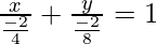 \frac{x}{\frac{-2}{4}}+\frac{y}{\frac{-2}{8}}=1