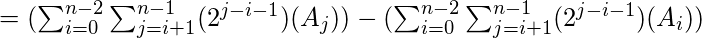 = (\sum_{i=0}^{n-2}\sum_{j=i+1}^{n-1}(2^{j-i-1})(A_{j}))-(\sum_{i=0}^{n-2}\sum_{j=i+1}^{n-1}(2^{j-i-1})(A_{i})) 