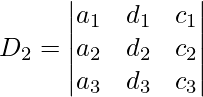 D_2 = \begin{vmatrix} a_1 & d_1 & c_1\\ a_2 & d_2 & c_2\\ a_3 & d_3 & c_3\\ \end{vmatrix}   