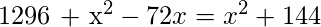 $1296 + x^2 - 72x = x^2 + 144$