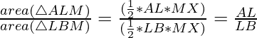 \frac{area(\triangle ALM)}{area(\triangle LBM)}=\frac{(\frac{1}{2}*AL*MX)}{(\frac{1}{2}*LB*MX)}=\frac{AL}{LB}   