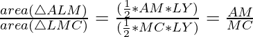 \frac{area(\triangle ALM)}{area(\triangle LMC)}=\frac{(\frac{1}{2}*AM*LY)}{(\frac{1}{2}*MC*LY)}=\frac{AM}{MC}   