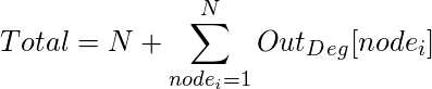  $\displaystyle Total= N + \sum_{node_i=1}^{N} Out_D_e_g[node_i]$ 
