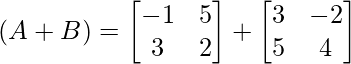 (A+B)= \begin{bmatrix} -1 & 5 \\ 3 & 2 \end{bmatrix} +  \begin{bmatrix} 3 & -2 \\5 & 4 \end{bmatrix}  