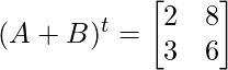 (A+B)^{t} =  \begin{bmatrix} 2 & 8 \\ 3 & 6 \end{bmatrix} 