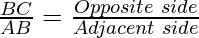 \frac{BC}{AB} = \frac{Opposite \hspace{0.1cm}side} {Adjacent\hspace{0.1cm} side}