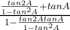 \frac{\frac{tan 2A}{1-tan^2A} + tan A}{1-\frac{tan 2A tan A}{1-tan^2A}}