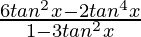 \frac{6tan^2 x-2tan^4x}{1-3tan^2x}