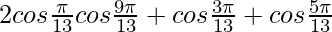 2cos \frac{\pi}{13}cos \frac{9\pi}{13}+cos \frac{3\pi}{13}+cos \frac{5\pi}{13}