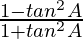 \frac{1-tan^2A}{1+tan^2A}