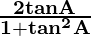 \mathbf{\frac{2tanA}{1+tan^2A}}   