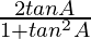 \frac{2 tanA}{1+tan^2A}  