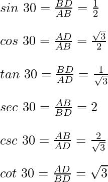 sin\ 30=\frac{BD}{AB}=\frac{1}{2} \\ \quad\\cos\ 30=\frac{AD}{AB}=\frac{\sqrt{3}}{2} \\ \quad\\tan\ 30=\frac{BD}{AD}=\frac{1}{\sqrt{3}} \\\quad\\sec\ 30=\frac{AB}{BD}=2 \\\quad\\csc\ 30=\frac{AB}{AD}=\frac{2}{\sqrt{3}} \\\quad\\cot\ 30=\frac{AD}{BD}=\sqrt{3}