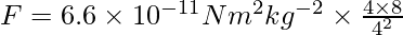 F=6.6\times 10^{-11}Nm^{2}kg^{-2}\times \frac{4\times 8}{4^{2}}