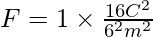 F=1\times \frac{16C^{2}}{6^{2}m^{2}}