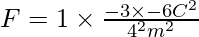 F=1\times \frac{-3\times -6C^{2}}{4^{2}m^{2}}