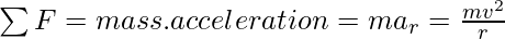 \sum F= mass. acceleration = ma_r= \frac{mv^2}{r}