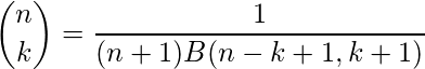   $$\binom{n}{k}= \frac{1}{(n+1)B(n-k+1, k+1)}$$ 