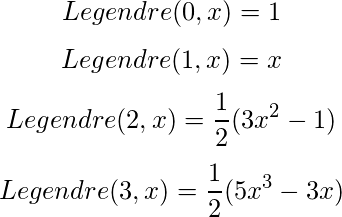   \[      Legendre(0,x)= 1 \]  \[      Legendre(1,x)= x \]  \[      Legendre(2,x)= \frac{1}{2} ( 3x^{2}-1 ) \] \[      Legendre(3,x)= \frac{1}{2} ( 5x^{3}-3x ) \] 
