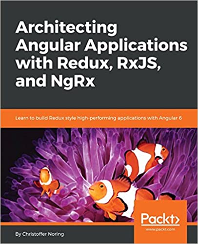 使用Redux，RxJS和NgRx构建Angular应用程序：学习使用Angular 6构建Redux风格的高性能应用程序