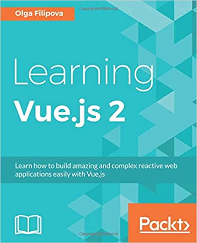 学习Vue.js 2：学习如何使用Vue.js轻松构建出色而复杂的反应式Web应用程序